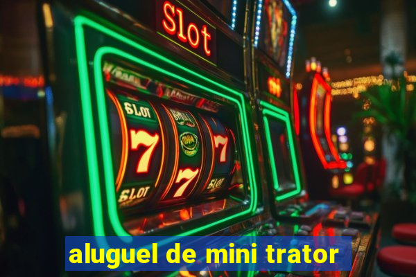 aluguel de mini trator